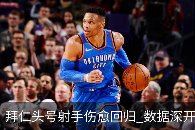 拜仁头号射手伤愈回归 数据深开或完胜收场